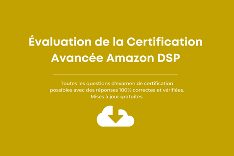 Réponses à l'Évaluation de la Certification avancée Amazon DSP