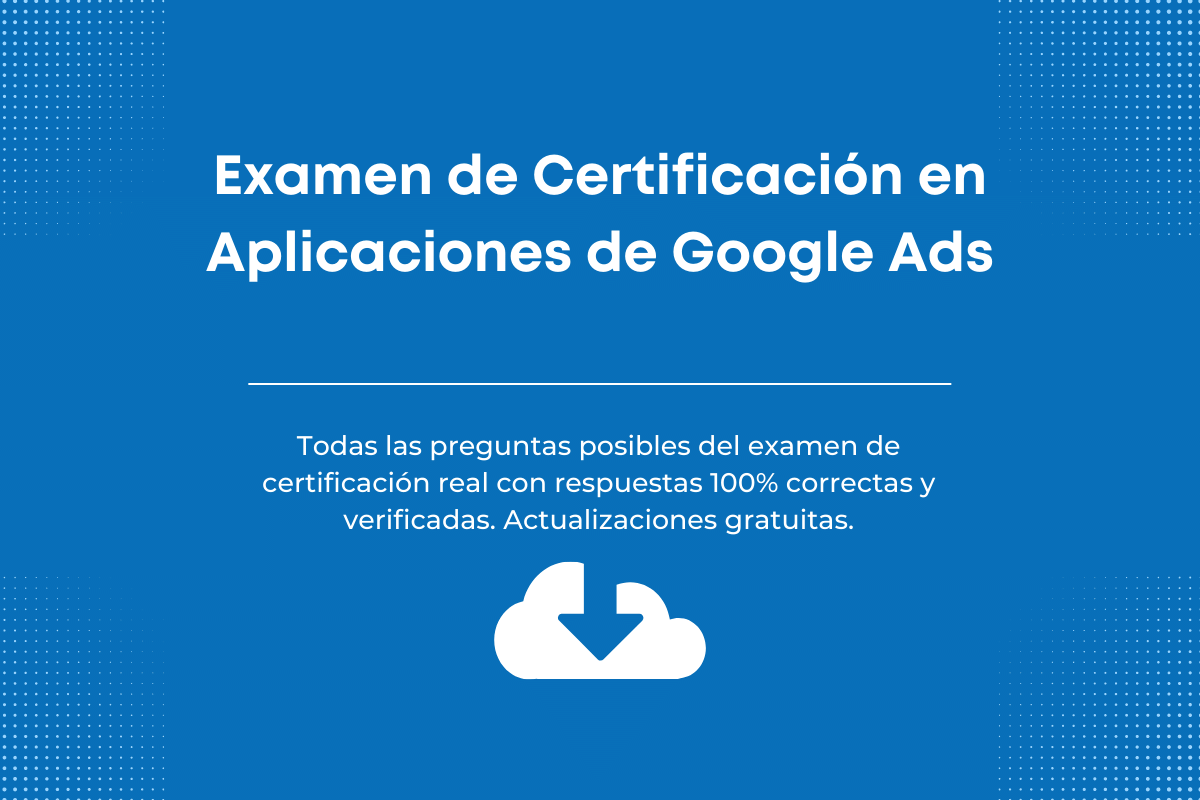 Respuestas al examen de Certificación en Aplicaciones de Google Ads