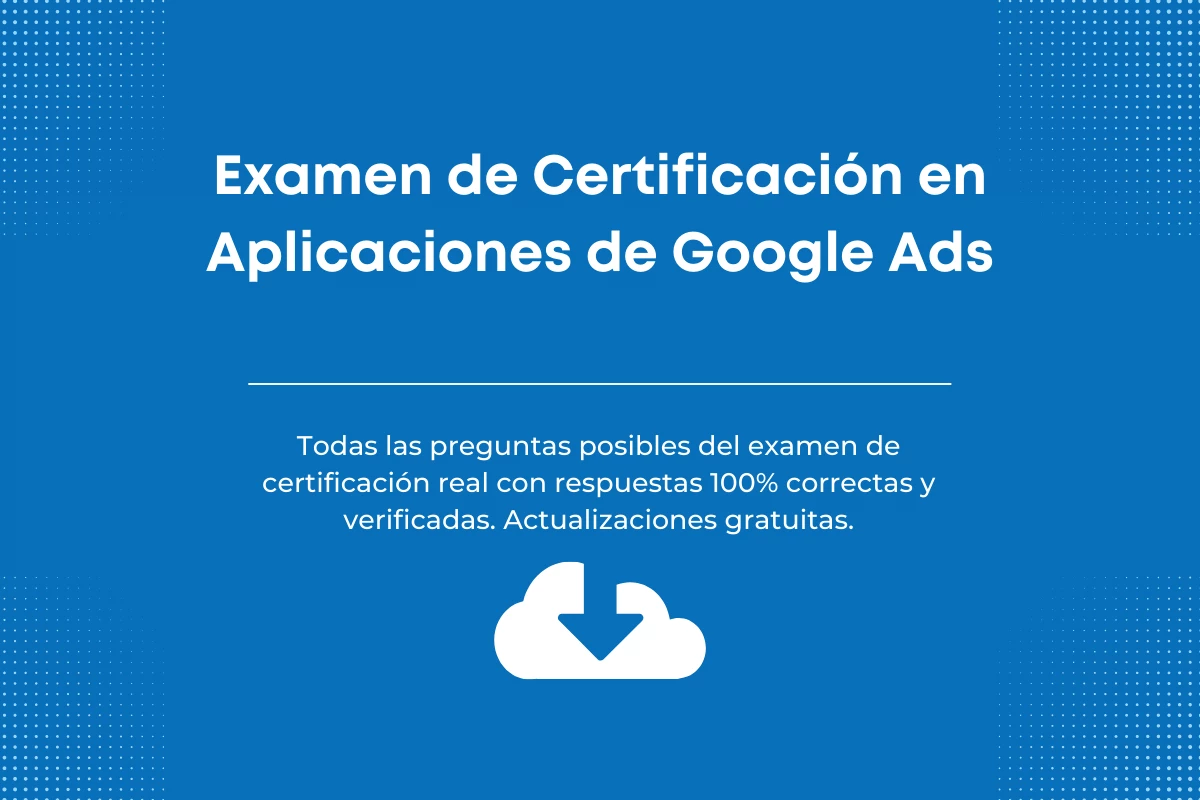 Respuestas al examen de Certificación en Aplicaciones de Google Ads