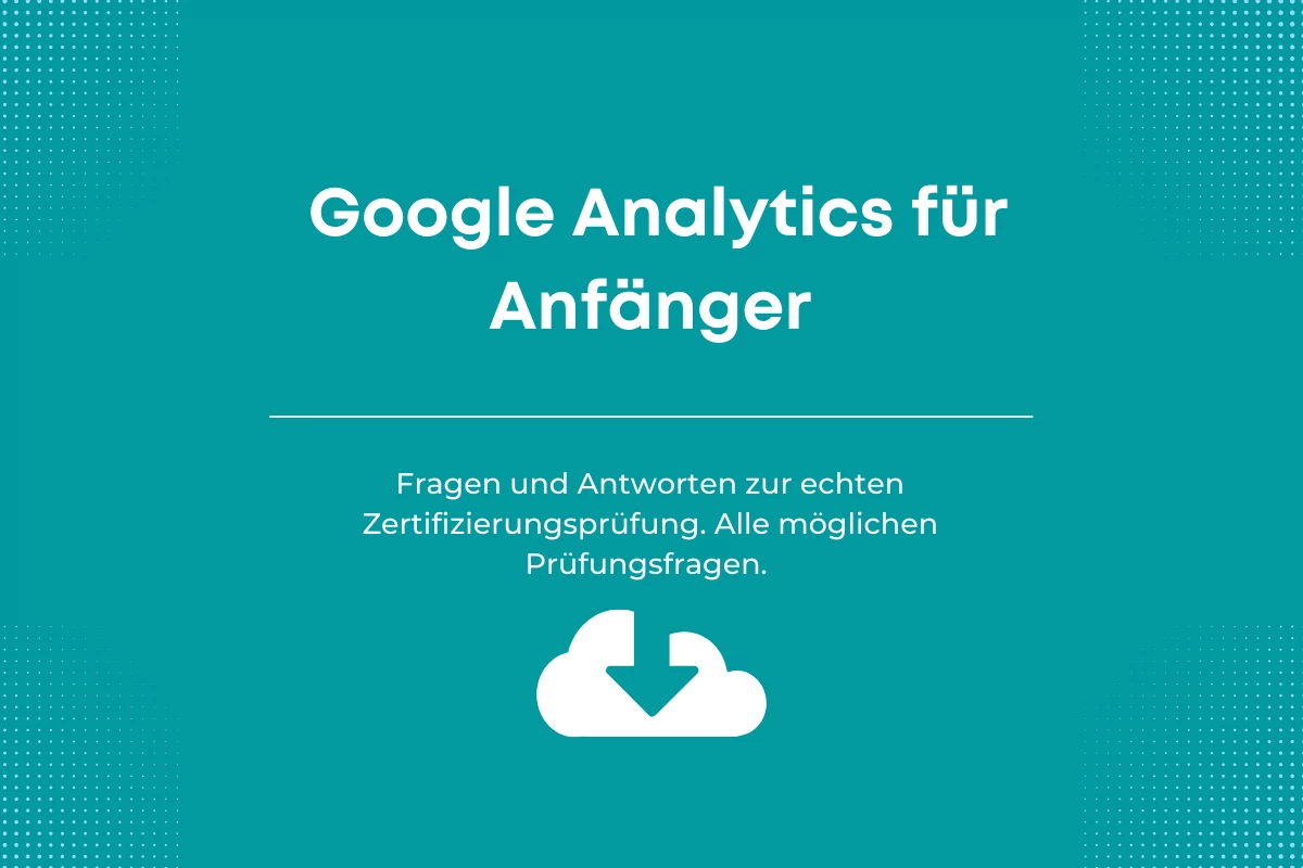Antworten auf die Google-Zertifizierungsprüfung Google Analytics für Anfänger