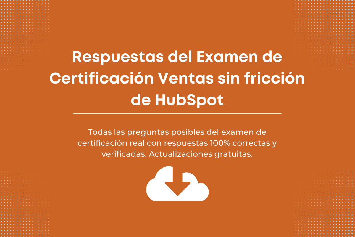 Respuestas del Examen de Certificación Ventas sin fricción de HubSpot