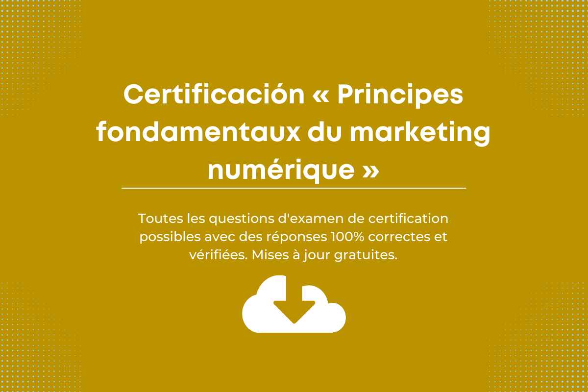 Réponses de Certification fondamentaux du marketing numérique