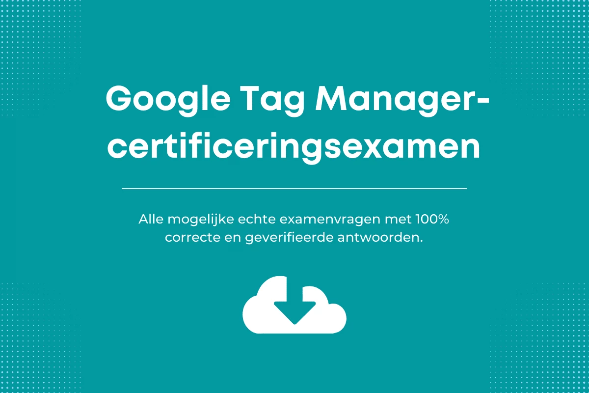 Antwoorden op het Google Tag Manager-certificeringsexamen