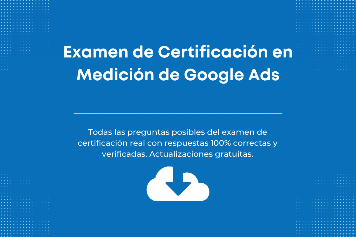 Respuestas al Examen de Certificación en Medición de Google Ads