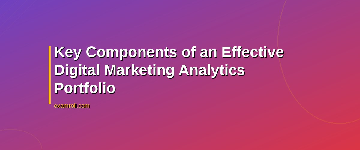 10 Best Examples to Build a Digital Marketing Analytics Portfolio – Key Components of an Effective Digital Marketing Analytics Portfolio