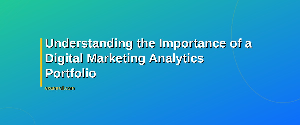 10 Best Examples to Build a Digital Marketing Analytics Portfolio – Understanding the Importance of a Digital Marketing Analytics Portfolio
