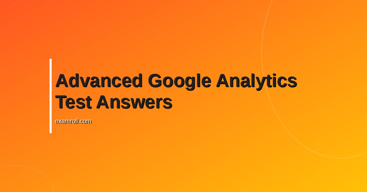 Google Advanced Analytics Certification Exam Answers