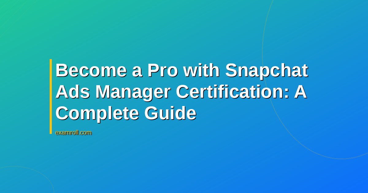Become a Pro with Snapchat Ads Manager Certification: A Complete Guide