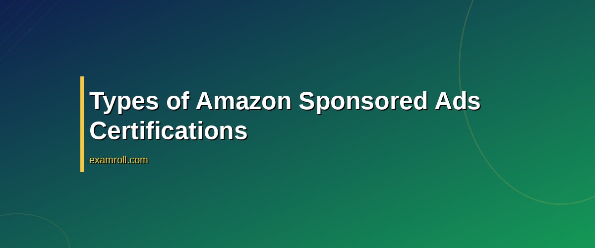 Become Certified: Your Guide to Amazon Sponsored Ads Certification – Types of Amazon Sponsored Ads Certifications