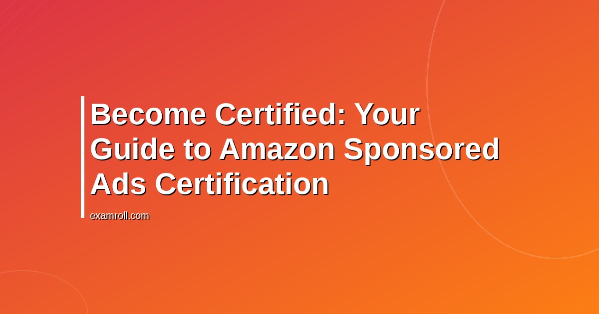 Become Certified: Your Guide to Amazon Sponsored Ads Certification