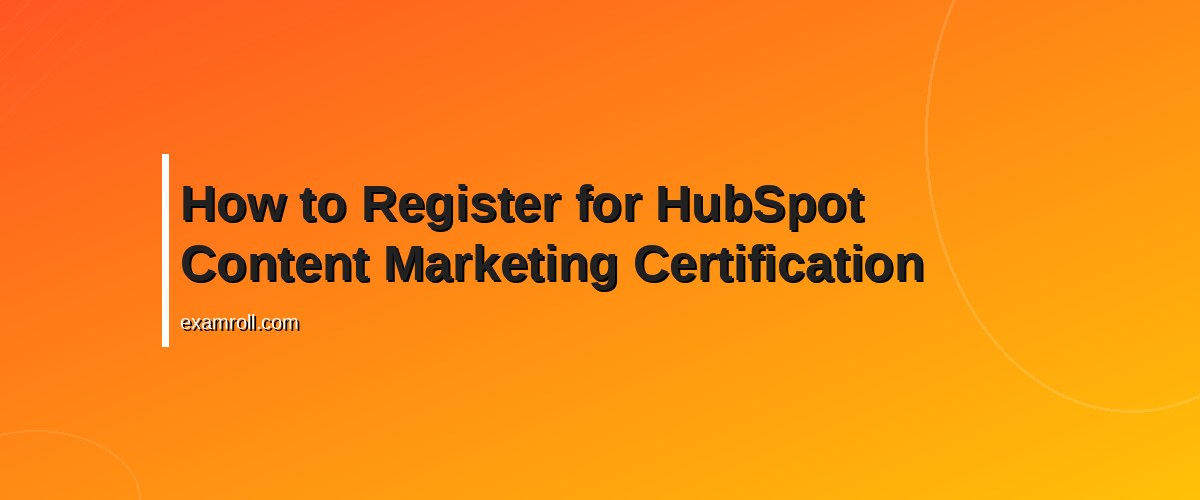 Best HubSpot Content Marketing Certification: Boost Your Skills & Career – How to Register for HubSpot Content Marketing Certification