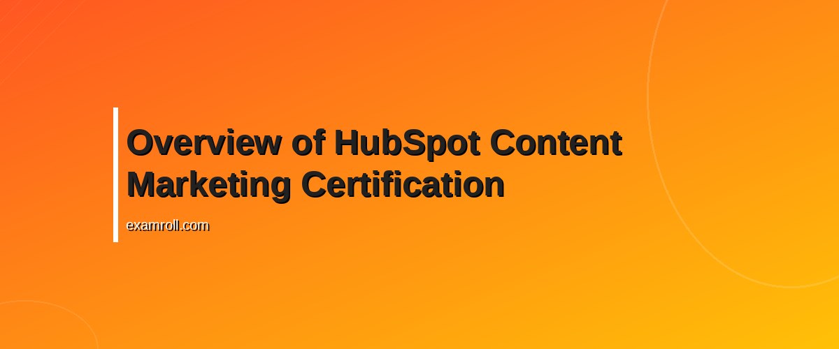 Best HubSpot Content Marketing Certification: Boost Your Skills & Career – Overview of HubSpot Content Marketing Certification