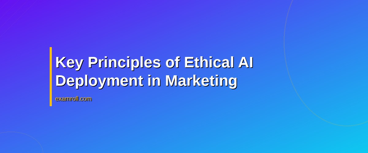 Best Practices for AI Marketing Ethics Training: Navigating Compliance and Consumer Trust – Key Principles of Ethical AI Deployment in Marketing