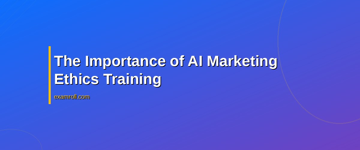 Best Practices for AI Marketing Ethics Training: Navigating Compliance and Consumer Trust – The Importance of AI Marketing Ethics Training