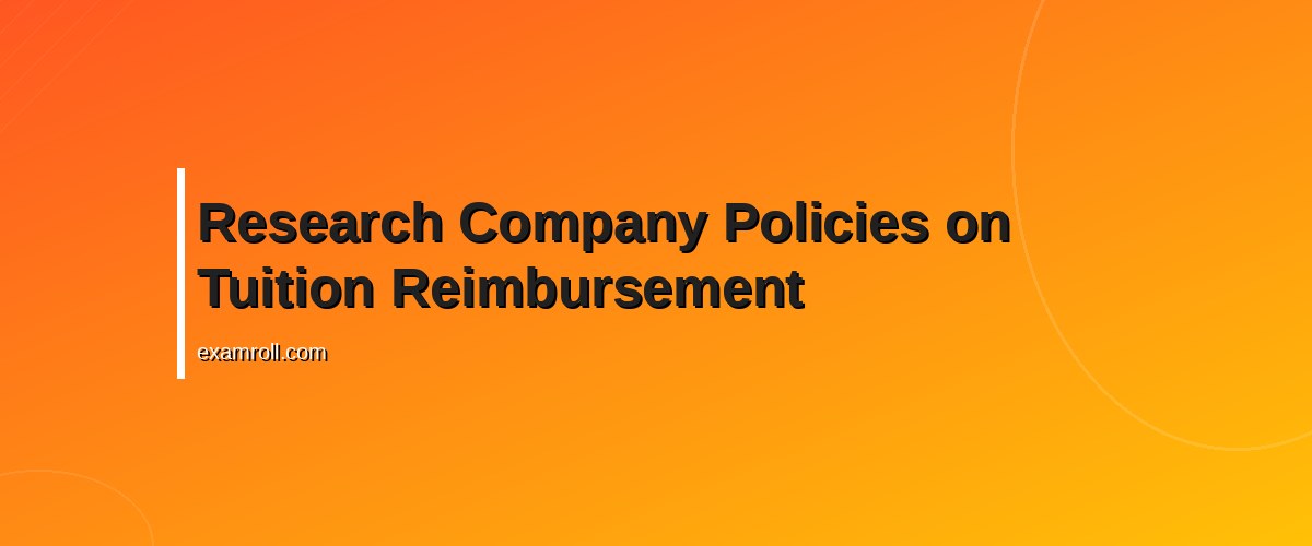 Best Practices to Ask Employer to Pay for Certification – Research Company Policies on Tuition Reimbursement