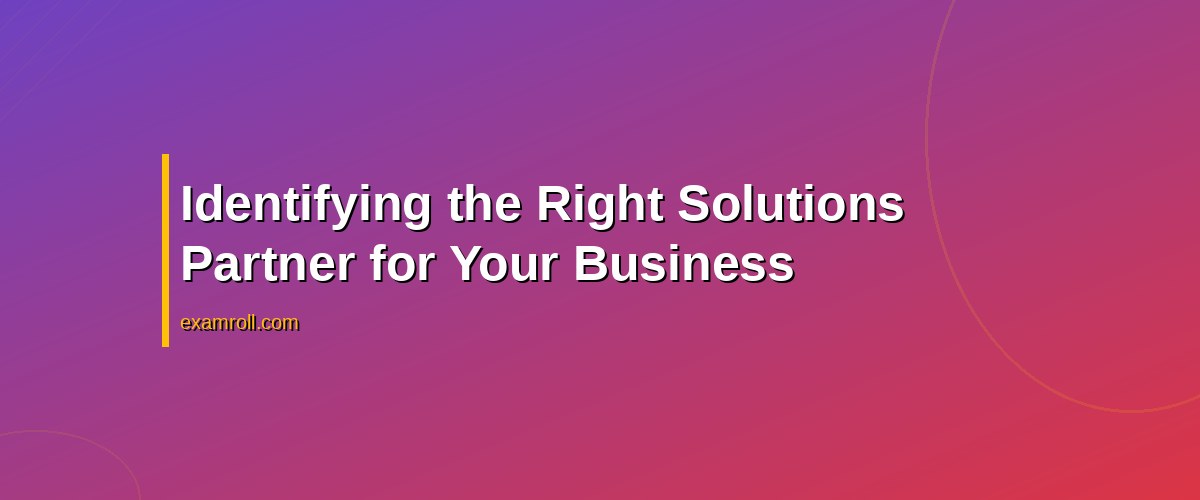 Boost Your Business with a HubSpot Solutions Partner: Why It Matters – Identifying the Right Solutions Partner for Your Business