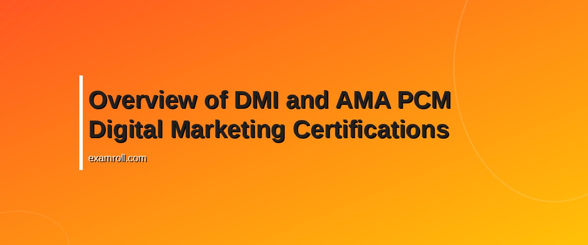 Comparing DMI vs. AMA PCM Certification: Which is Best for Your Marketing Career? – Overview of DMI and AMA PCM Digital Marketing Certifications