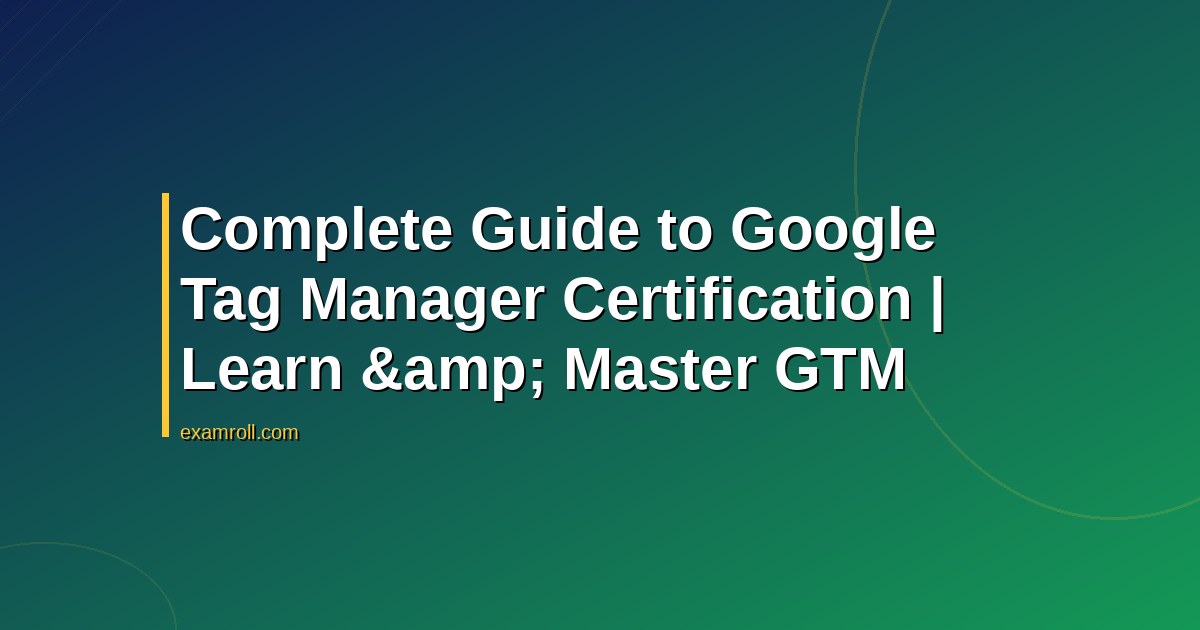 Complete Guide to Google Tag Manager Certification | Learn &amp; Master GTM
