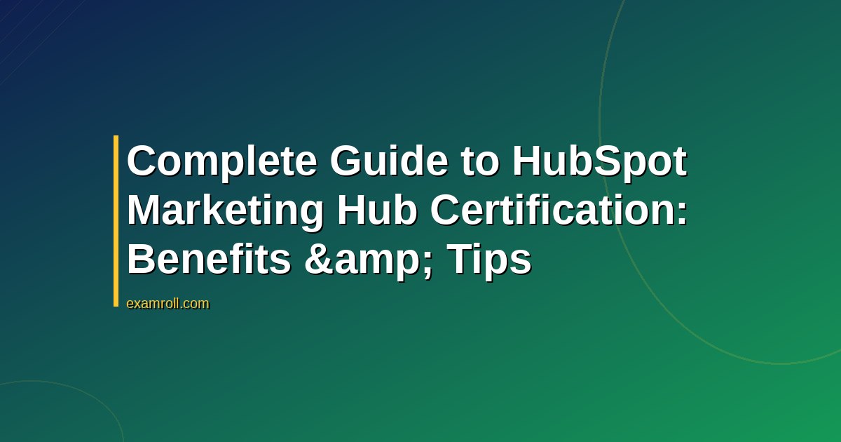Complete Guide to HubSpot Marketing Hub Certification: Benefits &amp; Tips
