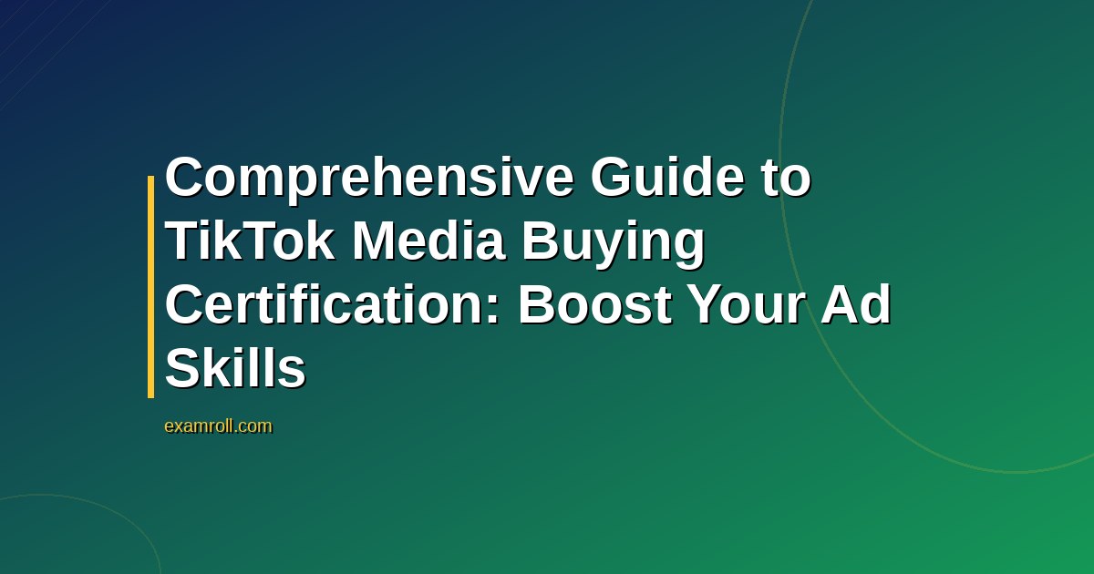 Comprehensive Guide to TikTok Media Buying Certification: Boost Your Ad Skills