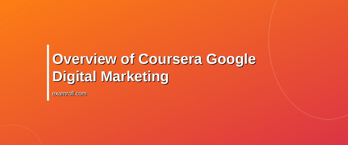 Coursera Google Digital Marketing vs Skillshop: Best Choice for Your Career? – Overview of Coursera Google Digital Marketing