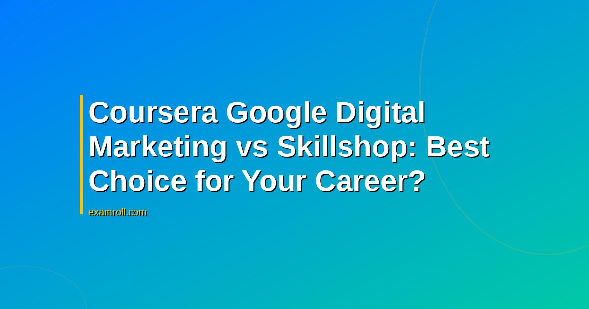 Coursera Google Digital Marketing vs Skillshop: Best Choice for Your Career?