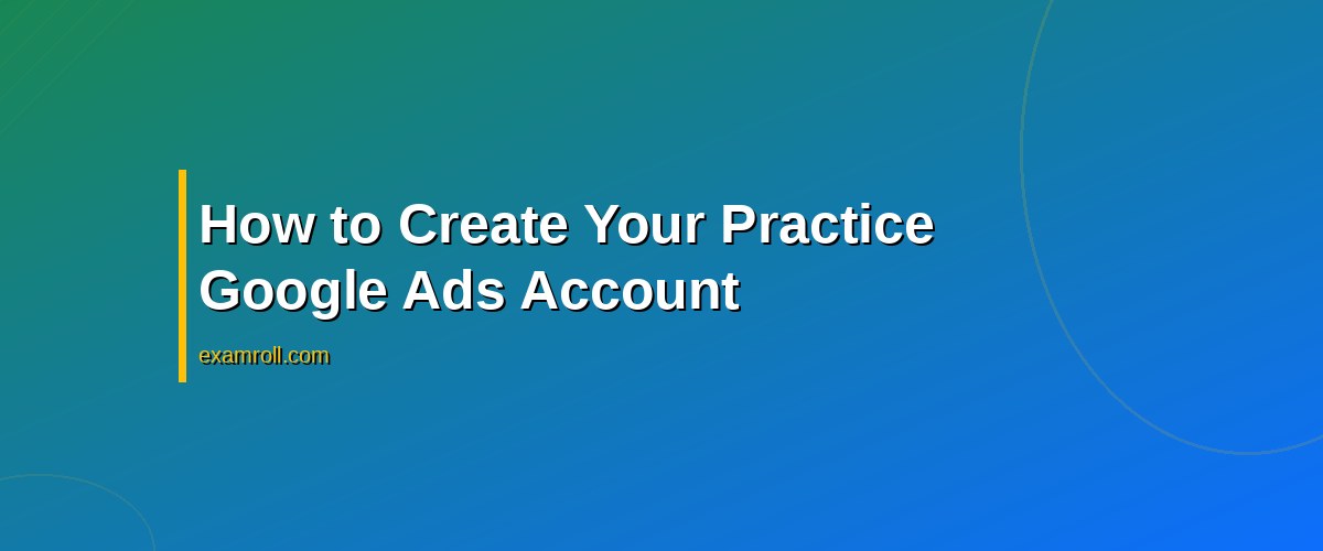 Create a Practice Account for Google Ads: A Step-by-Step Guide – How to Create Your Practice Google Ads Account