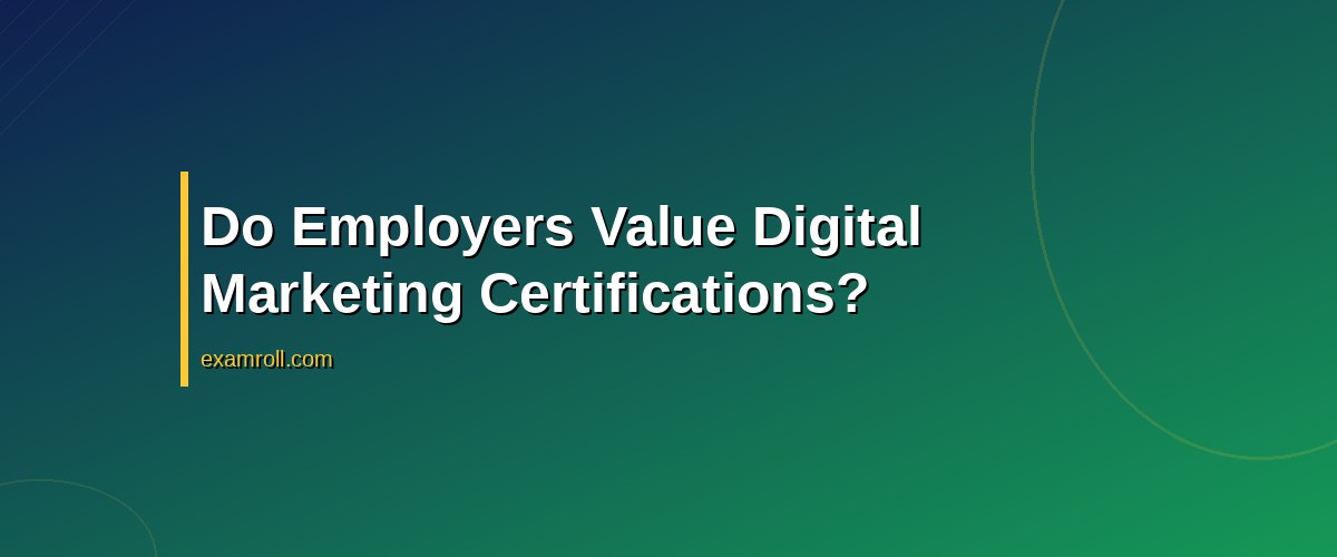 Do Digital Marketing Certifications Get You Hired? Find Out the Real Impact – Do Employers Value Digital Marketing Certifications?