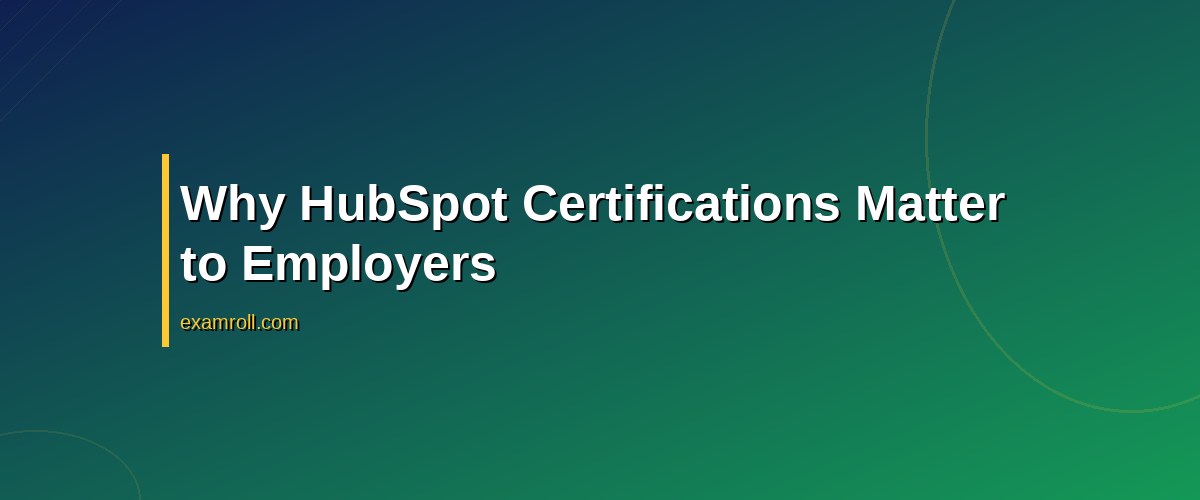 Do Employers Care About HubSpot Certifications? Key Insights and Benefits – Why HubSpot Certifications Matter to Employers