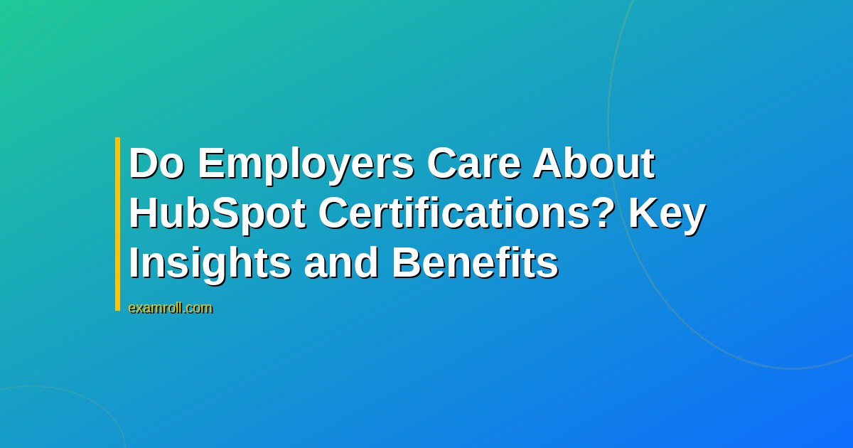 Do Employers Care About HubSpot Certifications? Key Insights and Benefits