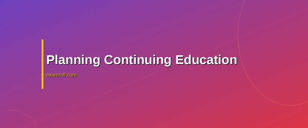 Effective Strategies to Manage Certification Renewals – Planning Continuing Education