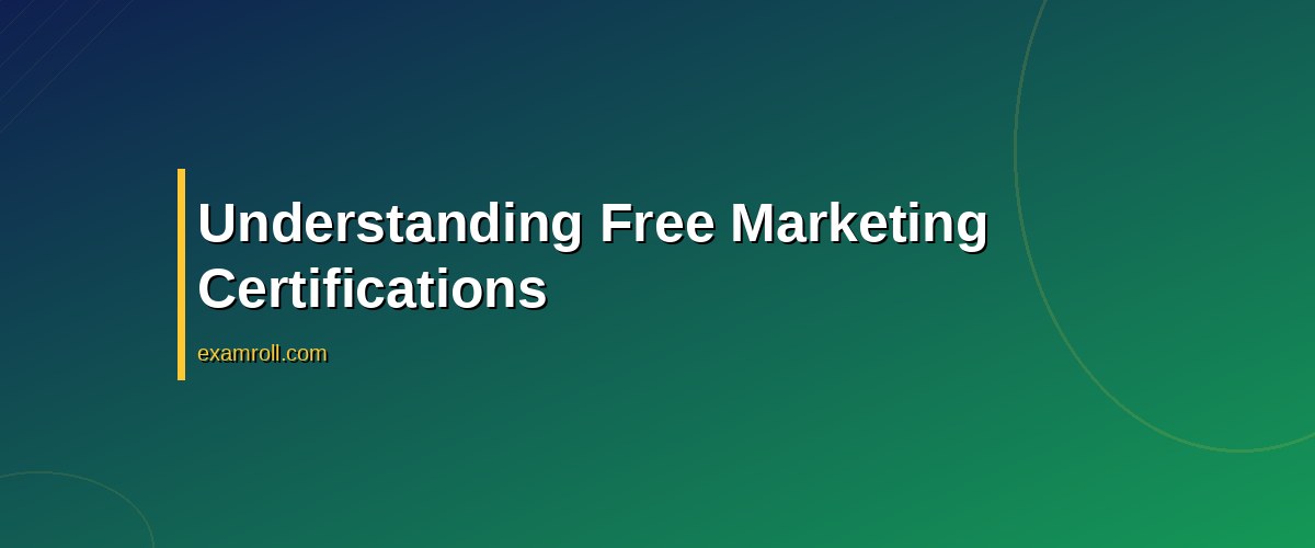 Free vs Paid Marketing Certifications: Determine the Best Fit for Your Career – Understanding Free Marketing Certifications