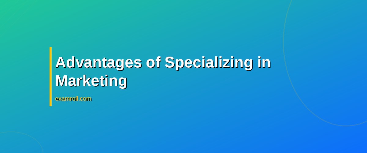 Generalist vs Specialist Marketing: Which Career Path is Best for You? – Advantages of Specializing in Marketing