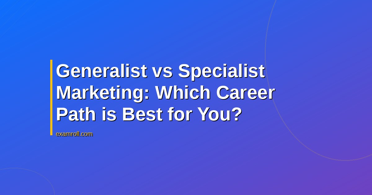 Generalist vs Specialist Marketing: Which Career Path is Best for You?