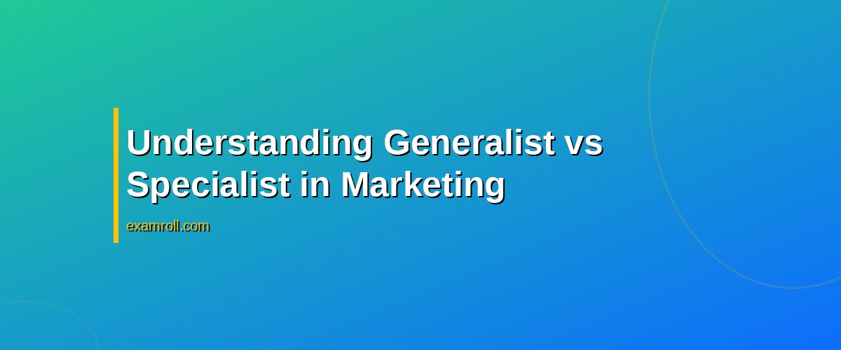 Generalist vs Specialist Marketing: Which Career Path is Best for You? – Understanding Generalist vs Specialist in Marketing