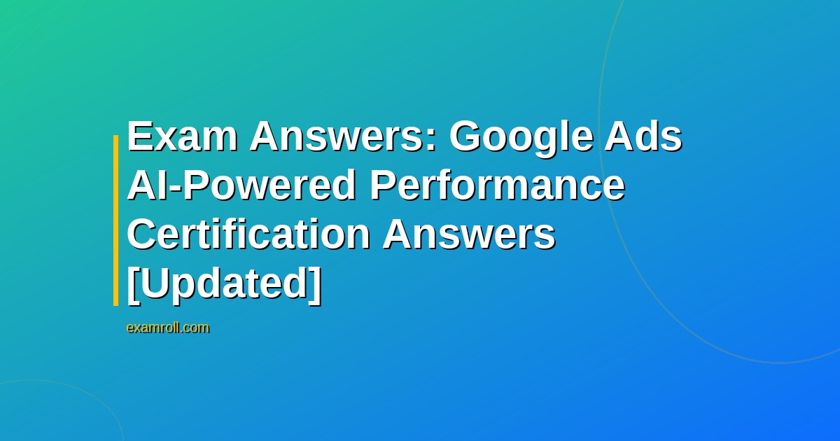Exam Answers: Google Ads AI-Powered Performance Certification Answers [Updated]