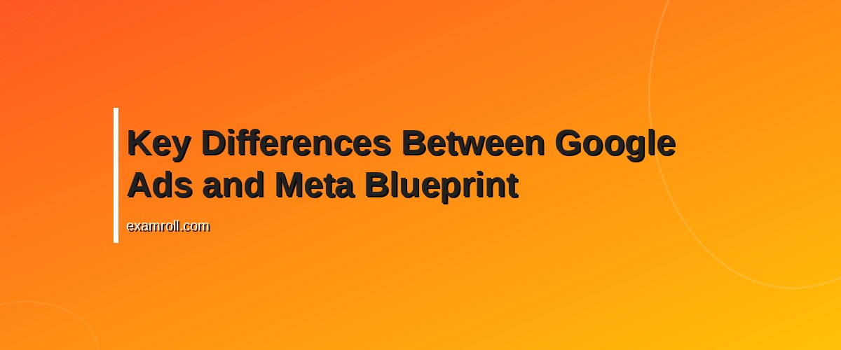 Google Ads vs Meta Blueprint: Which Certification to Boost Your Marketing Career? – Key Differences Between Google Ads and Meta Blueprint