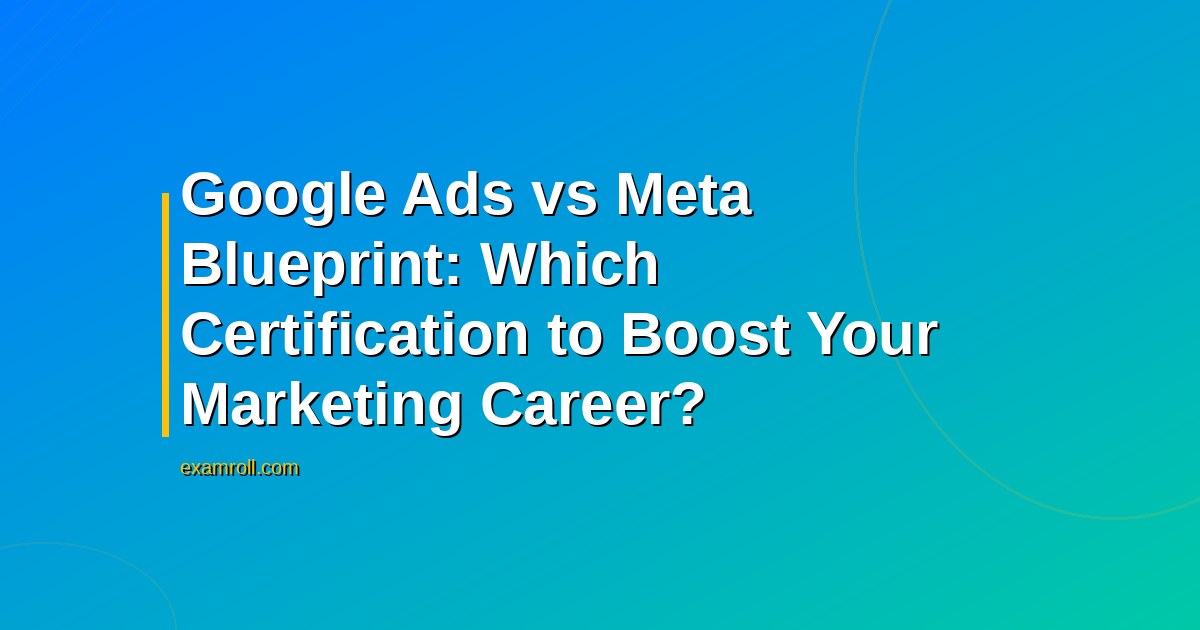 Google Ads vs Meta Blueprint: Which Certification to Boost Your Marketing Career?