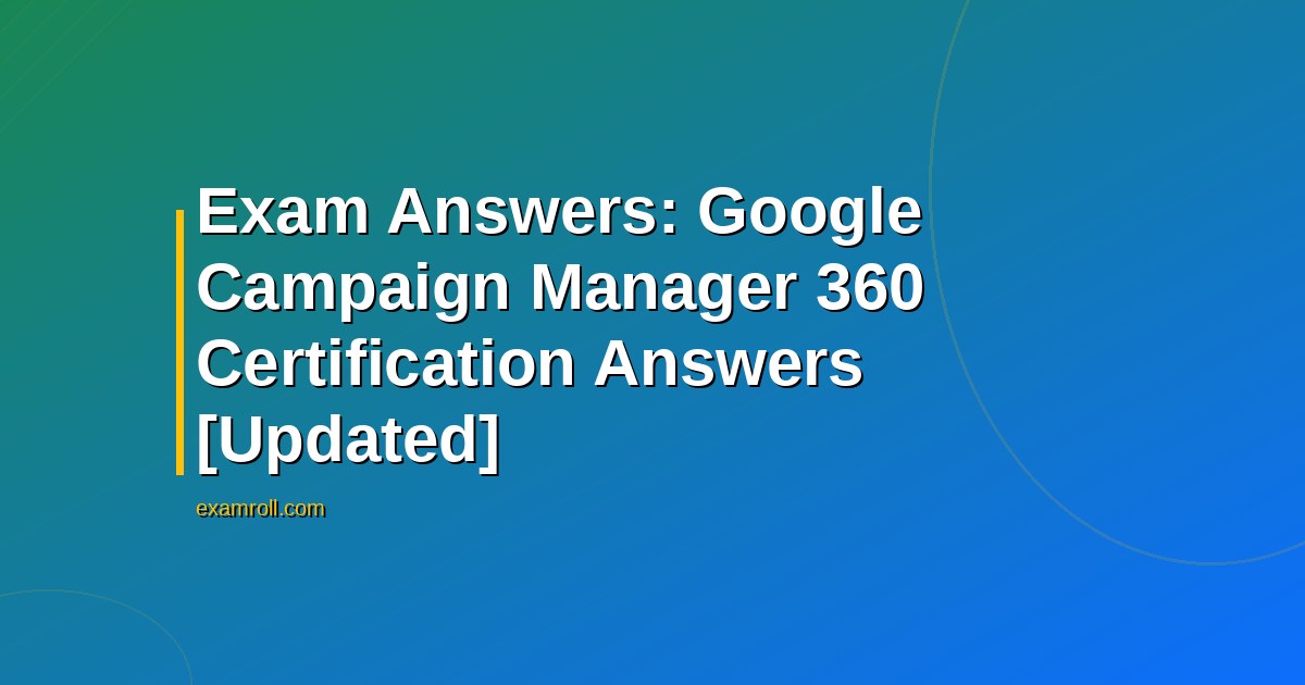 Exam Answers: Google Campaign Manager 360 Certification Answers [Updated]