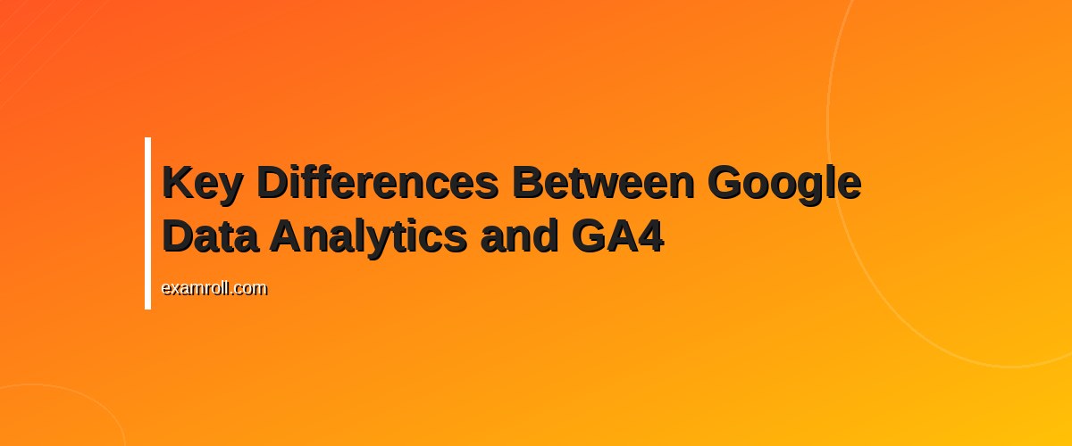 Google Data Analytics vs GA4: Best Tools for Your Business? – Key Differences Between Google Data Analytics and GA4