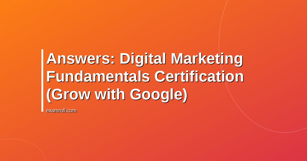 Answers: Digital Marketing Fundamentals Certification (Grow with Google)