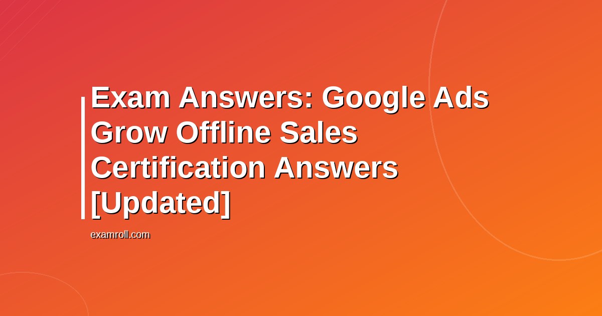 Exam Answers: Google Ads Grow Offline Sales Certification Answers [Updated]