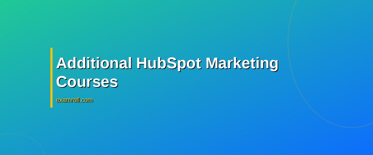 How to Ace Your HubSpot Inbound Marketing Certification Exam – Additional HubSpot Marketing Courses