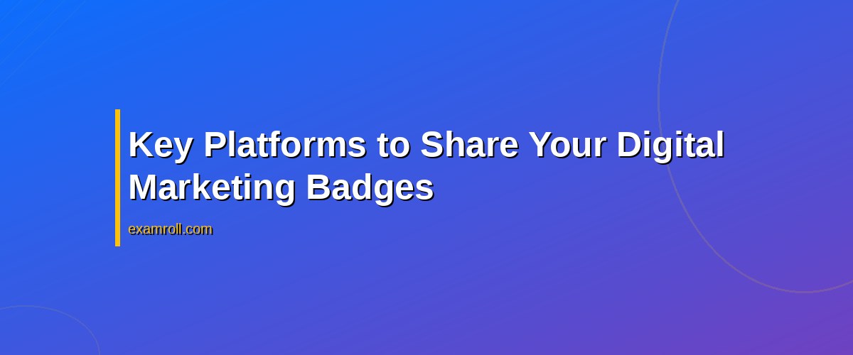 How to Best Share Digital Marketing Badges for Maximum Impact – Key Platforms to Share Your Digital Marketing Badges