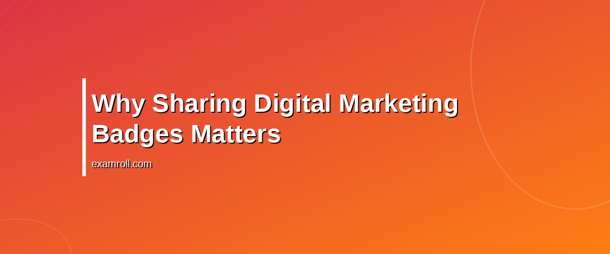How to Best Share Digital Marketing Badges for Maximum Impact – Why Sharing Digital Marketing Badges Matters