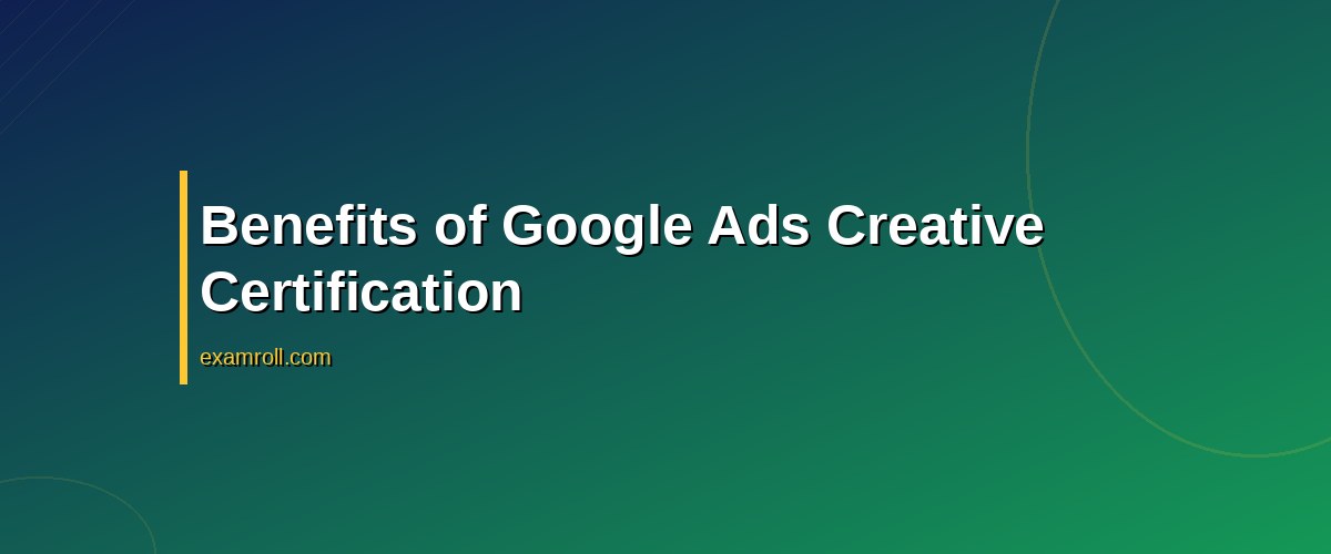 How to Earn the Google Ads Creative Certification: A Practical Guide – Benefits of Google Ads Creative Certification