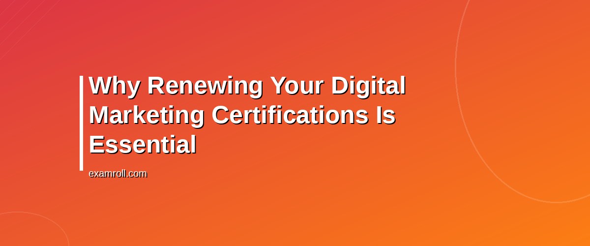 How to Effortlessly Renew Digital Marketing Certifications Online – Why Renewing Your Digital Marketing Certifications Is Essential