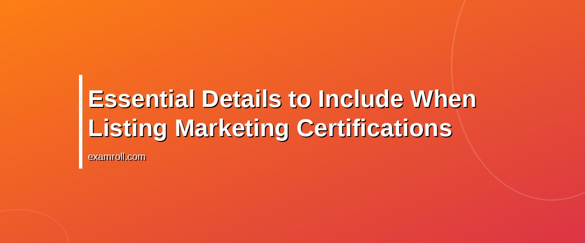 How to List Marketing Certifications on Resume: Best Practices & Examples – Essential Details to Include When Listing Marketing Certifications