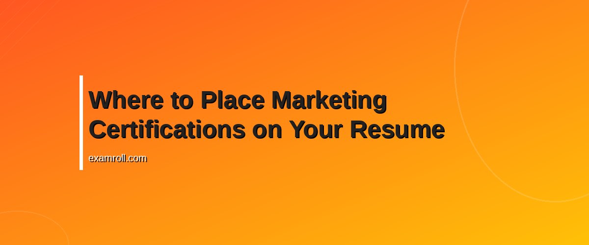 How to List Marketing Certifications on Resume: Best Practices & Examples – Where to Place Marketing Certifications on Your Resume