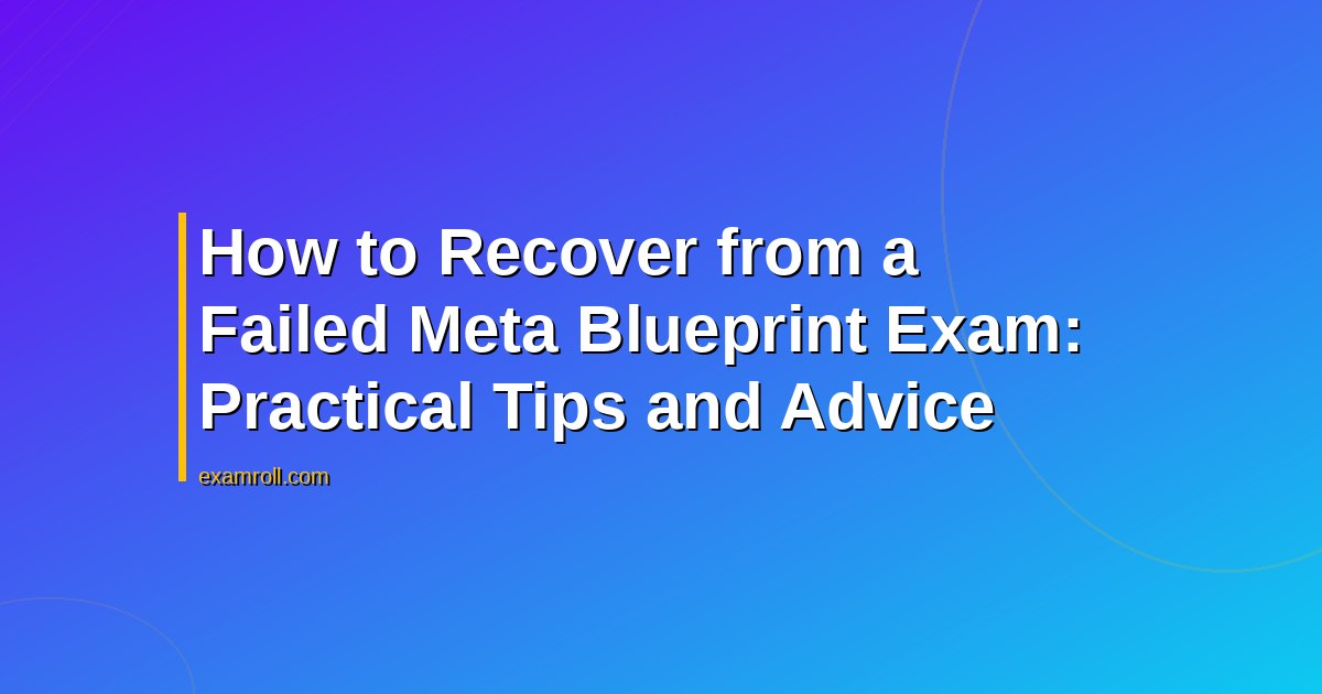 How to Recover from a Failed Meta Blueprint Exam: Practical Tips and Advice
